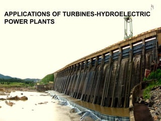 APPLICATIONS OF TURBINES-HYDROELECTRIC
POWER PLANTS
 