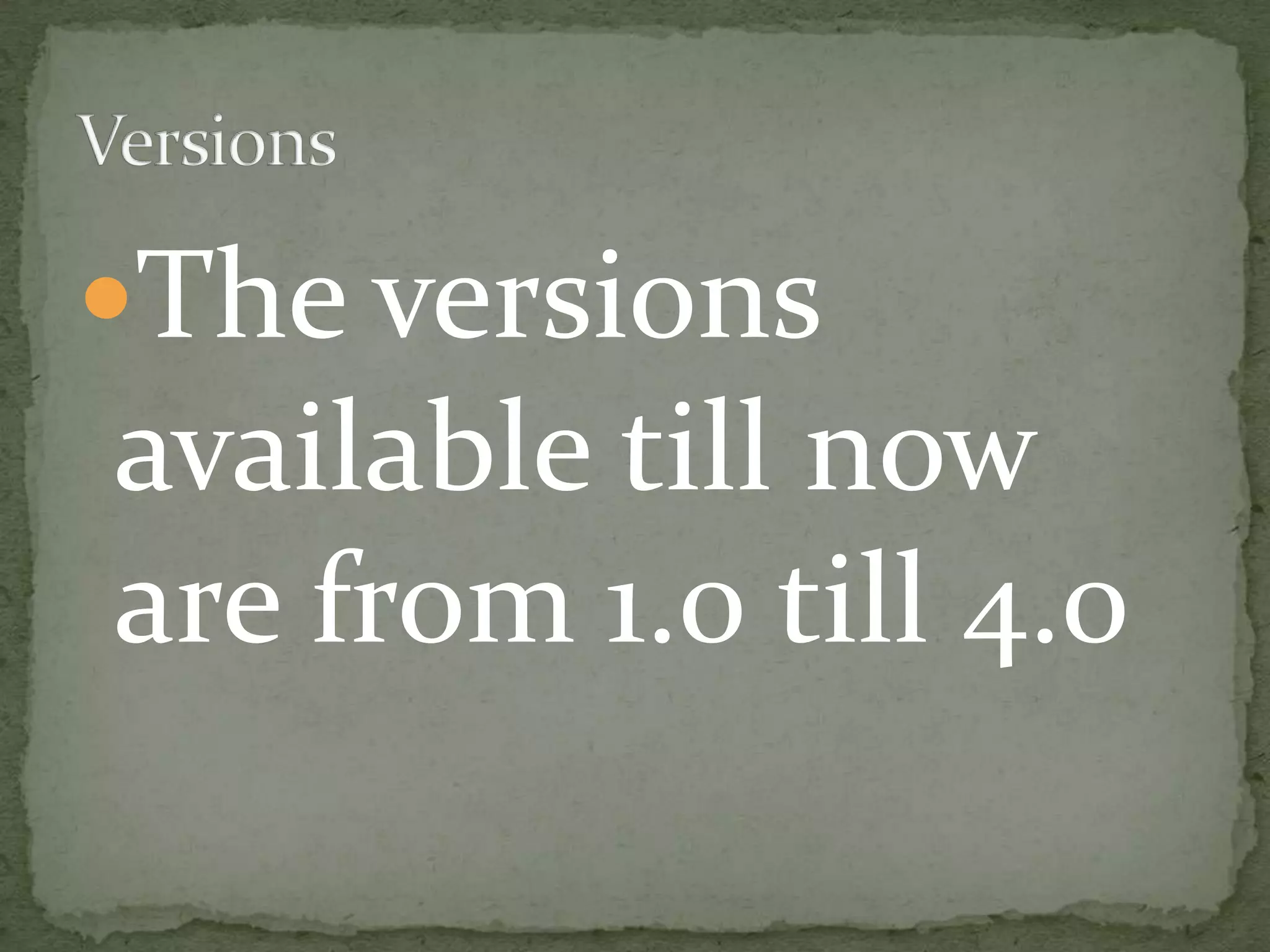 The versions
available till now
are from 1.0 till 4.0
 