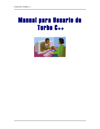 CURSO DE TURBO C++




    Manual para Usuario de
          Turbo C++
 