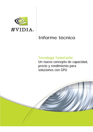 Informe técnico
Tecnología TurboCache
Un nuevo concepto de capacidad,
precio y rendimiento para
soluciones con GPU
 