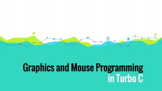 Graphics and Mouse Programming
in Turbo C
 