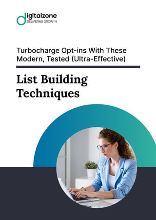 Turbocharge Opt-ins With These
Modern, Tested (Ultra-Effective)
List Building
Techniques
 