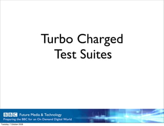 Turbo Charged
                            Test Suites



Tuesday, 7 October 2008
 