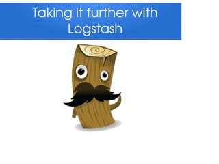 Taking it further with 
Logstash

 