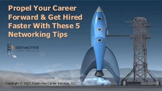 Propel Your Career
Forward & Get Hired
Faster With These 5
Networking Tips

Copyright © 2013, Distinctive Career Services, LLC

 