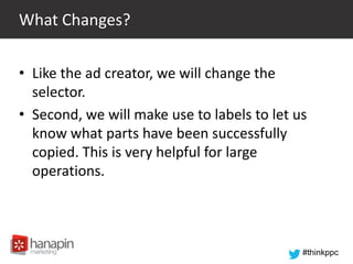 What Changes?
• Like the ad creator, we will change the
selector.
• Second, we will make use to labels to let us
know what...