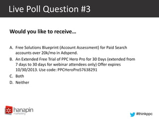 Live Poll Question #3
Would you like to receive…
A. Free Solutions Blueprint (Account Assessment) for Paid Search
accounts...