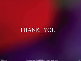 THANK_YOU
3/2/2016 Template copyright 2005 www.brainybetty.com 15
 