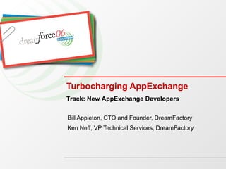 Turbocharging AppExchange Bill Appleton, CTO and Founder, DreamFactory Ken Neff, VP Technical Services, DreamFactory Track: New AppExchange Developers 