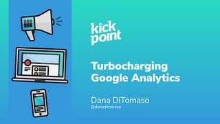 Turbocharging
Google Analytics
Dana DiTomaso
@danaditomaso
 