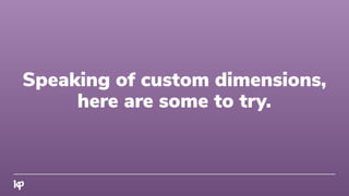 Speaking of custom dimensions,
here are some to try.
 