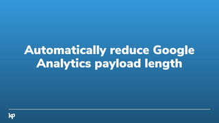 Automatically reduce Google
Analytics payload length
 