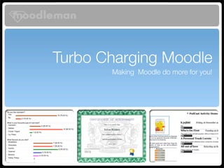 Turbo Charging Moodle
       Making Moodle do more for you!
 