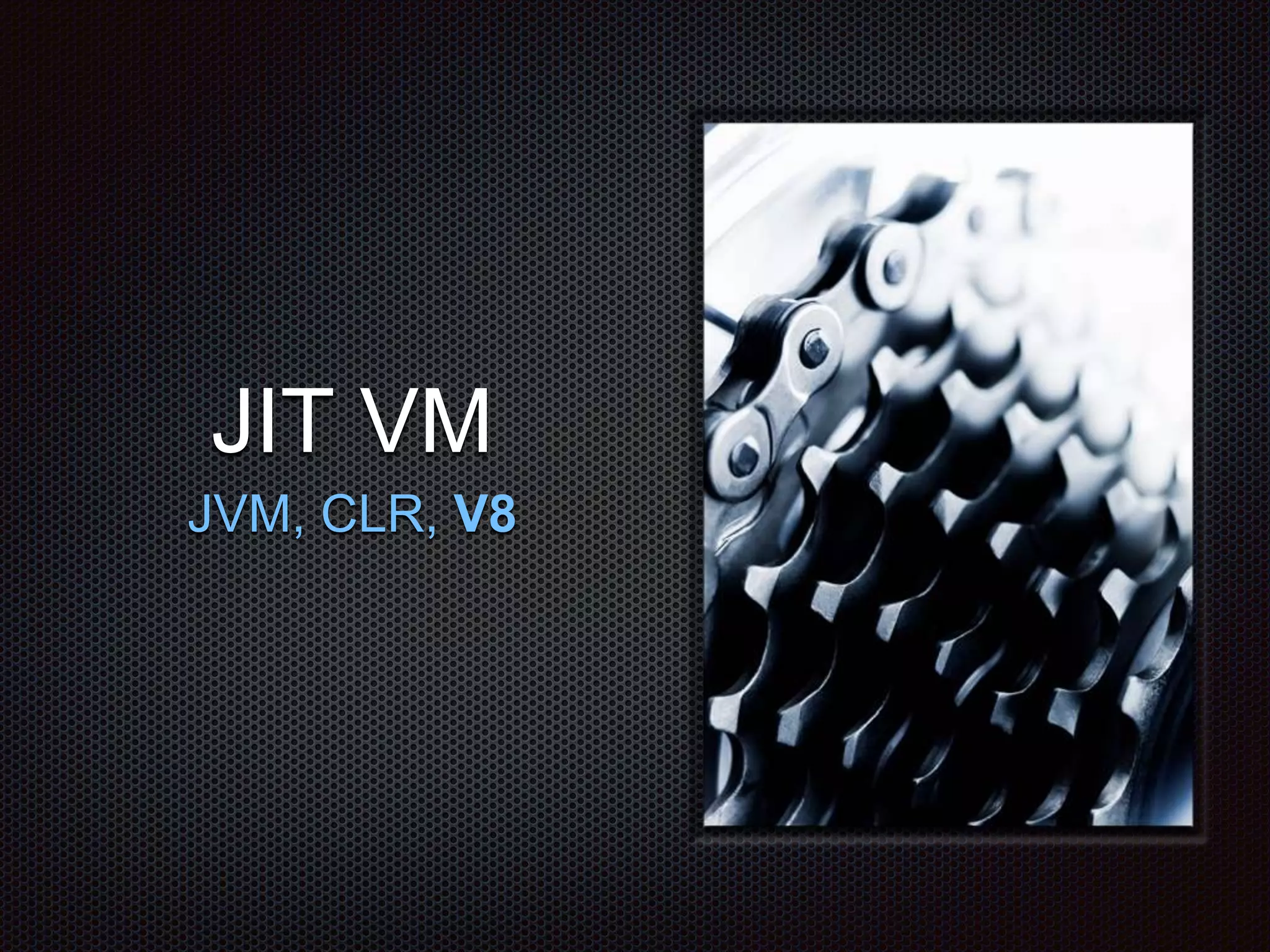 JIT VM
JVM, CLR, V8
 