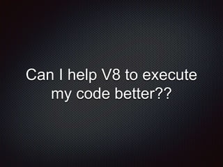 Can I help V8 to execute
my code better??
 
