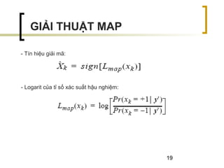19
GIẢI THUẬT MAP
- Tín hiệu giải mã:
- Logarit của tỉ số xác suất hậu nghiệm:
 
