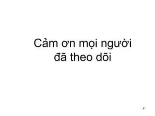 31
Cảm ơn mọi người
đã theo dõi
 