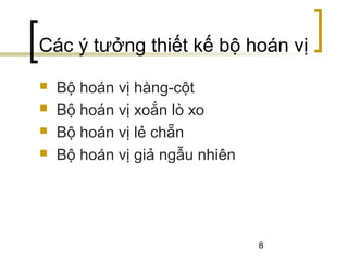 8
Các ý tưởng thiết kế bộ hoán vị
 Bộ hoán vị hàng-cột
 Bộ hoán vị xoắn lò xo
 Bộ hoán vị lẻ chẵn
 Bộ hoán vị giả ngẫu nhiên
 