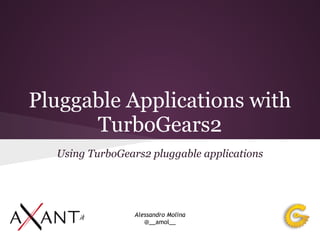 Pluggable Applications with
      TurboGears2
  Using TurboGears2 pluggable applications




                 Alessandro Molina
                    @__amol__
 