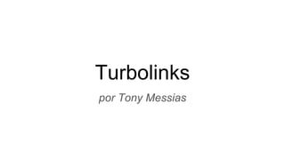 Turbolinks
por Tony Messias
 