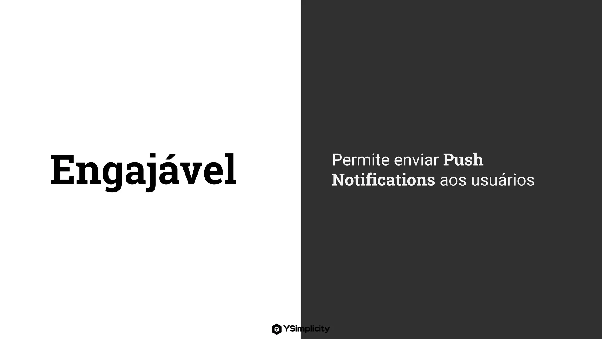 Engajável Permite enviar Push
Notifications aos usuários
 