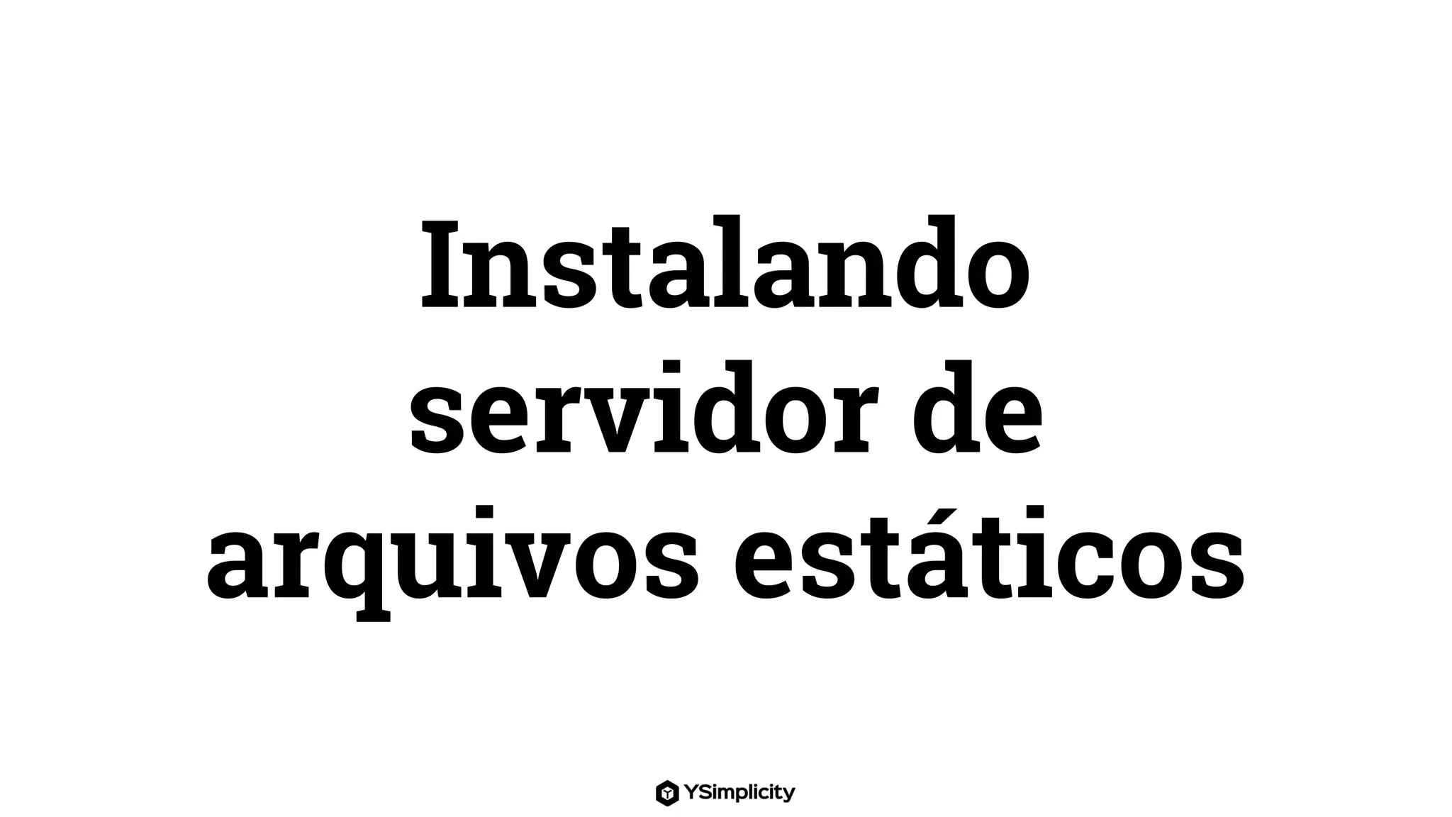 Instalando
servidor de
arquivos estáticos
 