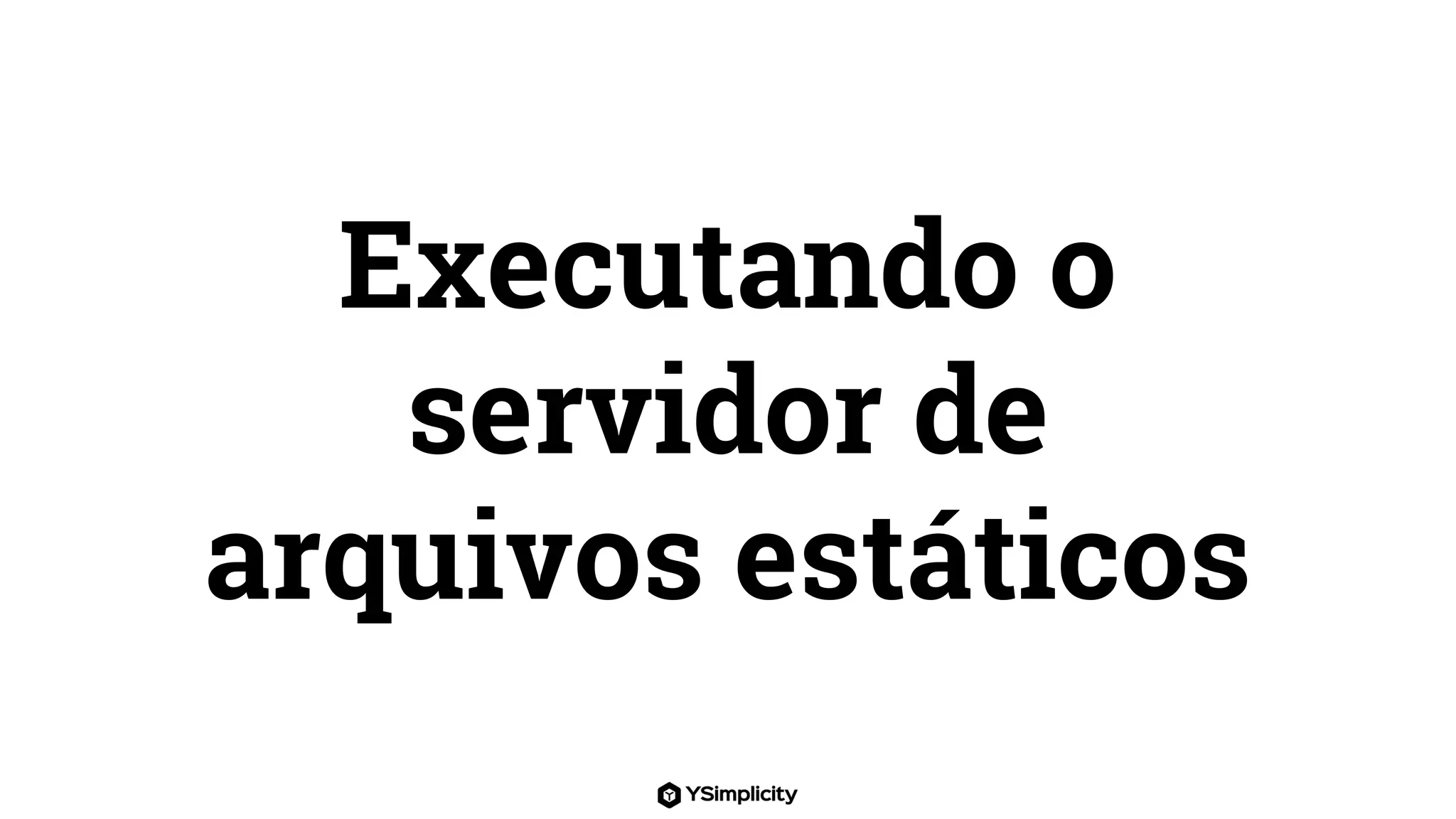 Executando o
servidor de
arquivos estáticos
 