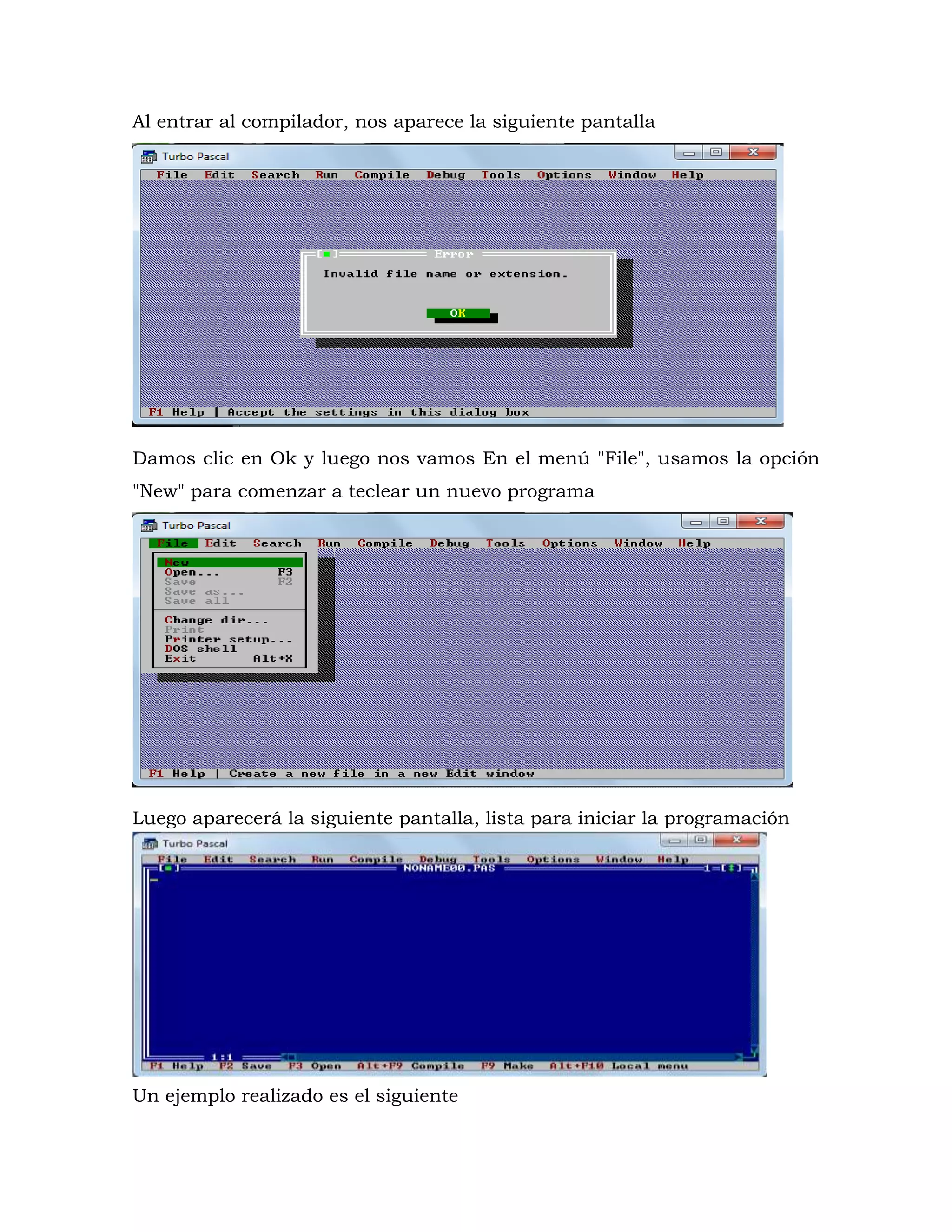 Al entrar al compilador, nos aparece la siguiente pantalla
Damos clic en Ok y luego nos vamos En el menú "File", usamos la opción
"New" para comenzar a teclear un nuevo programa
Luego aparecerá la siguiente pantalla, lista para iniciar la programación
Un ejemplo realizado es el siguiente
 
