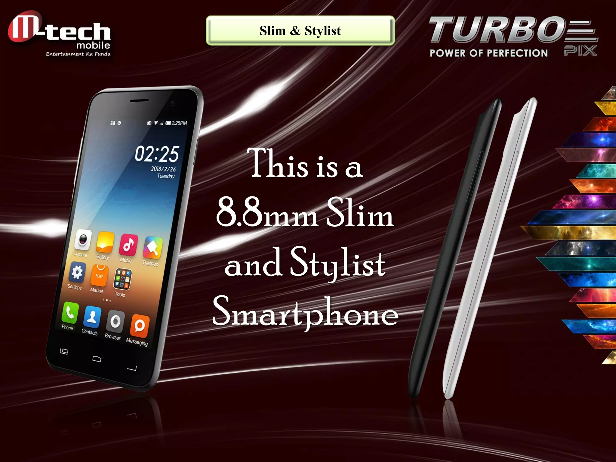 Slim & Stylist 
This is a 8.8mm Slim and Stylist Smartphone  