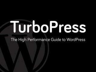 TurboPress
The High Performance Guide to WordPress
 