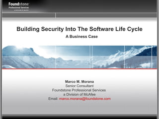 Building Security Into The Software Life Cycle A Business Case   Marco M. Morana Senior Consultant Foundstone Professional Services  a Division of McAfee Email:  [email_address] 