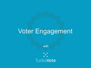 Voter Engagement
with
 