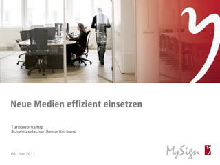 Neue Medien effizient einsetzen

Turboworkshop
Schweizerischer Samariterbund




06. Mai 2011
© MySign AG                       1
 