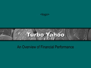 Turbo Yahoo An Overview of Financial Performance <logo> 