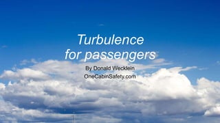 Turbulence
for passengers
By Donald Wecklein
OneCabinSafety.com
 