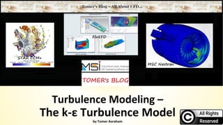 Turbulence Modeling –
The k-ε Turbulence Model
by Tomer Avraham
 