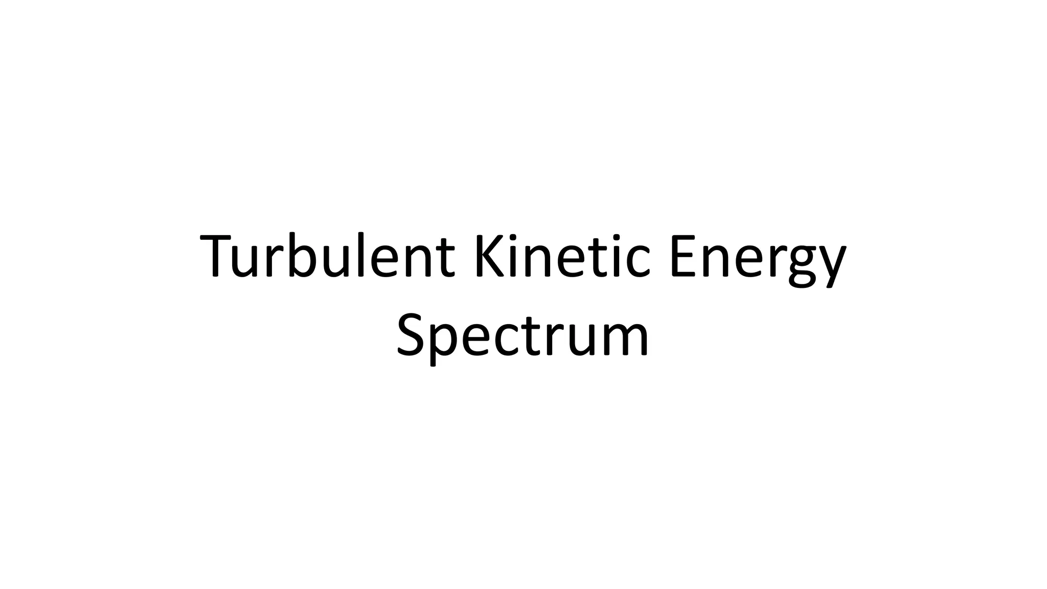 Turbulent Kinetic Energy
Spectrum
 