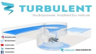 @turbulent_hydro
@TurbulentHydro
Turbulent Hydro
Turbulent Hydro
TurbulentHydro
www.turbulent.be
 