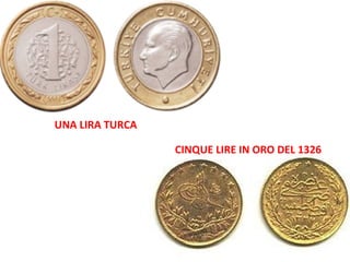 CINQUE LIRE IN ORO DEL 1326
UNA LIRA TURCA
 
