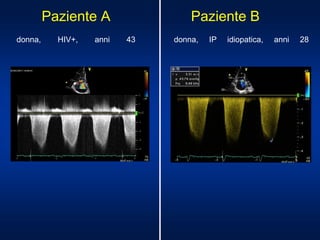 Paziente A Paziente B
donna, HIV+, anni 43 donna, IP idiopatica, anni 28
 