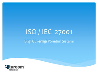 ISO / IEC 27001
Bilgi Güvenliği Yönetim Sistemi
 