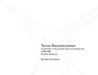 Turcot Reconstruction:
A summary of the project and surrounding area
URBS 498J
Dr. John Zacharias

By Alex Carruthers
 