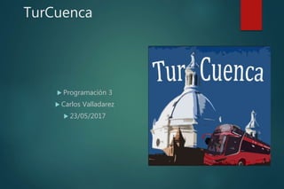 TurCuenca
 Programación 3
 Carlos Valladarez
 23/05/2017
 
