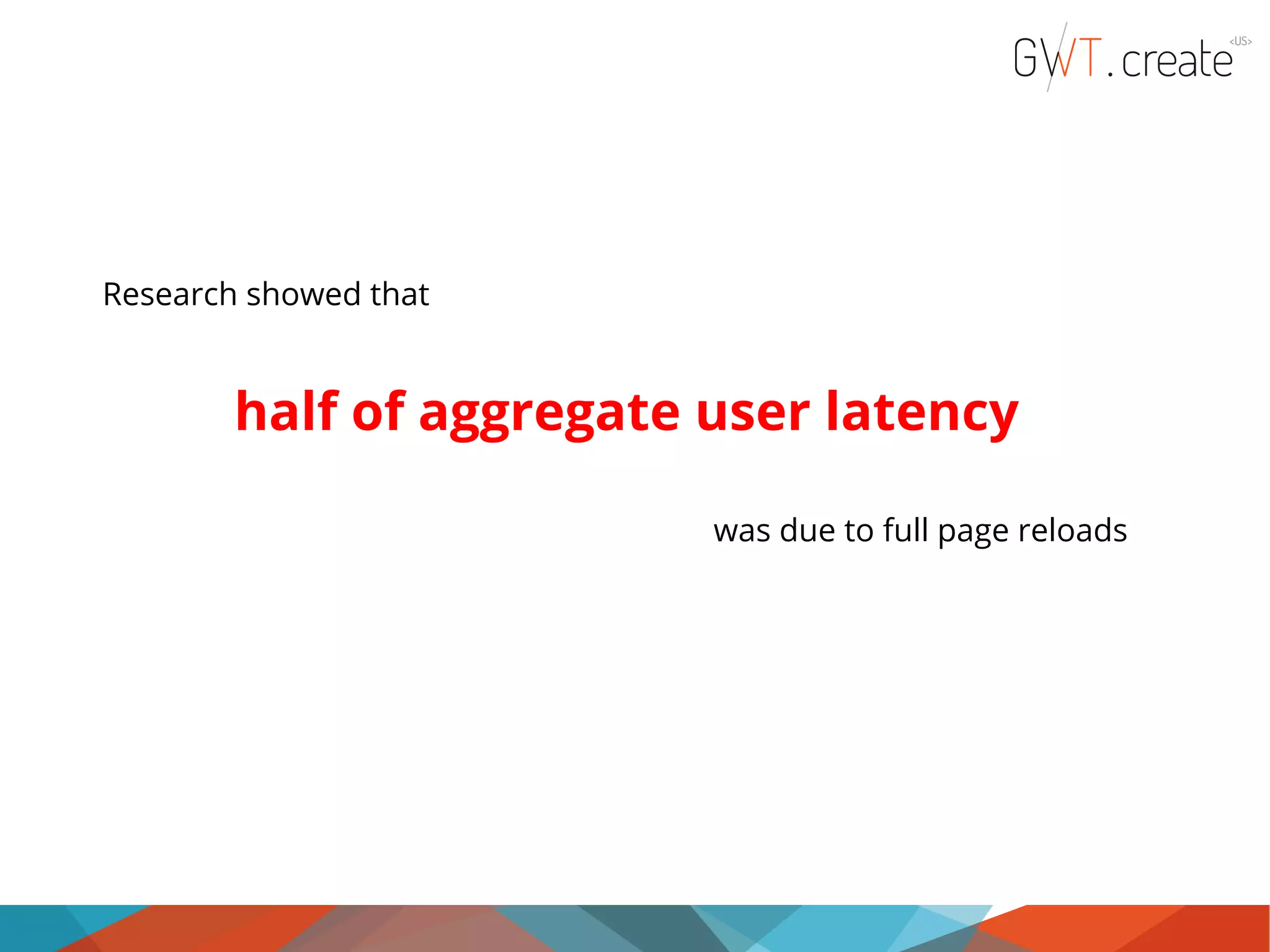 Research showed that half of aggregate user latency was due to full page reloads 