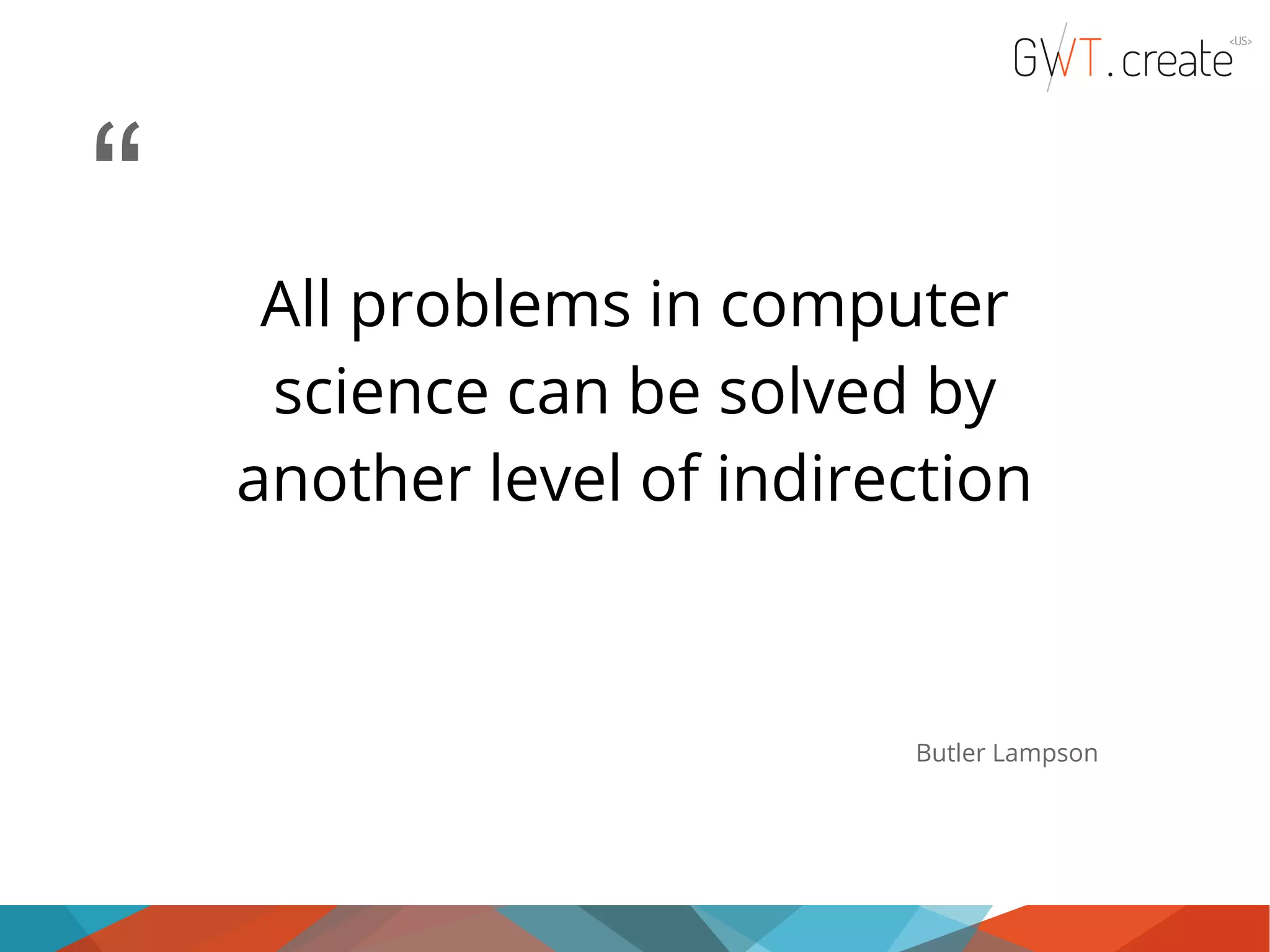 “ All problems in computer science can be solved by another level of indirection Butler Lampson 