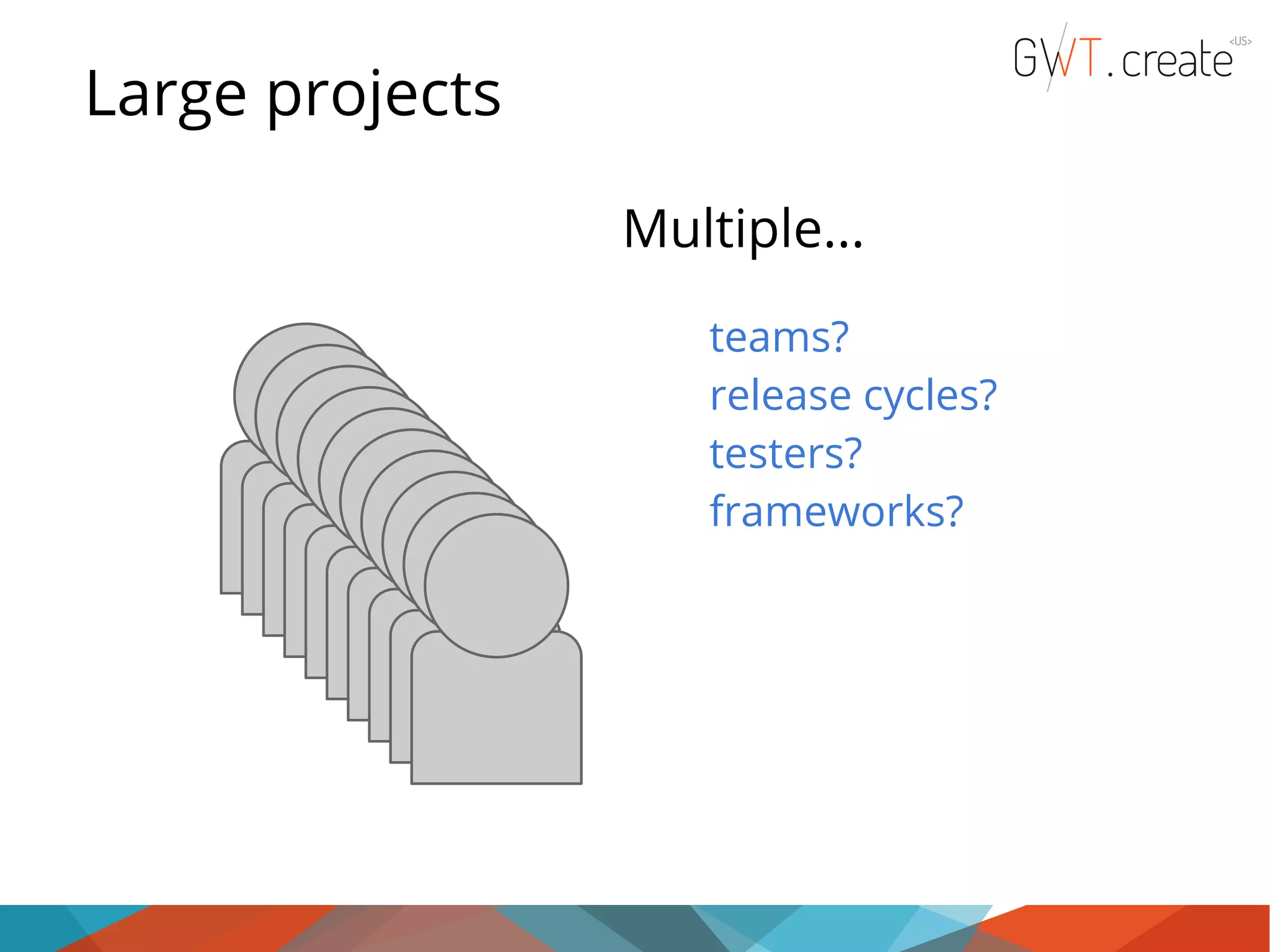 Large projects Multiple... teams? release cycles? testers? frameworks? 