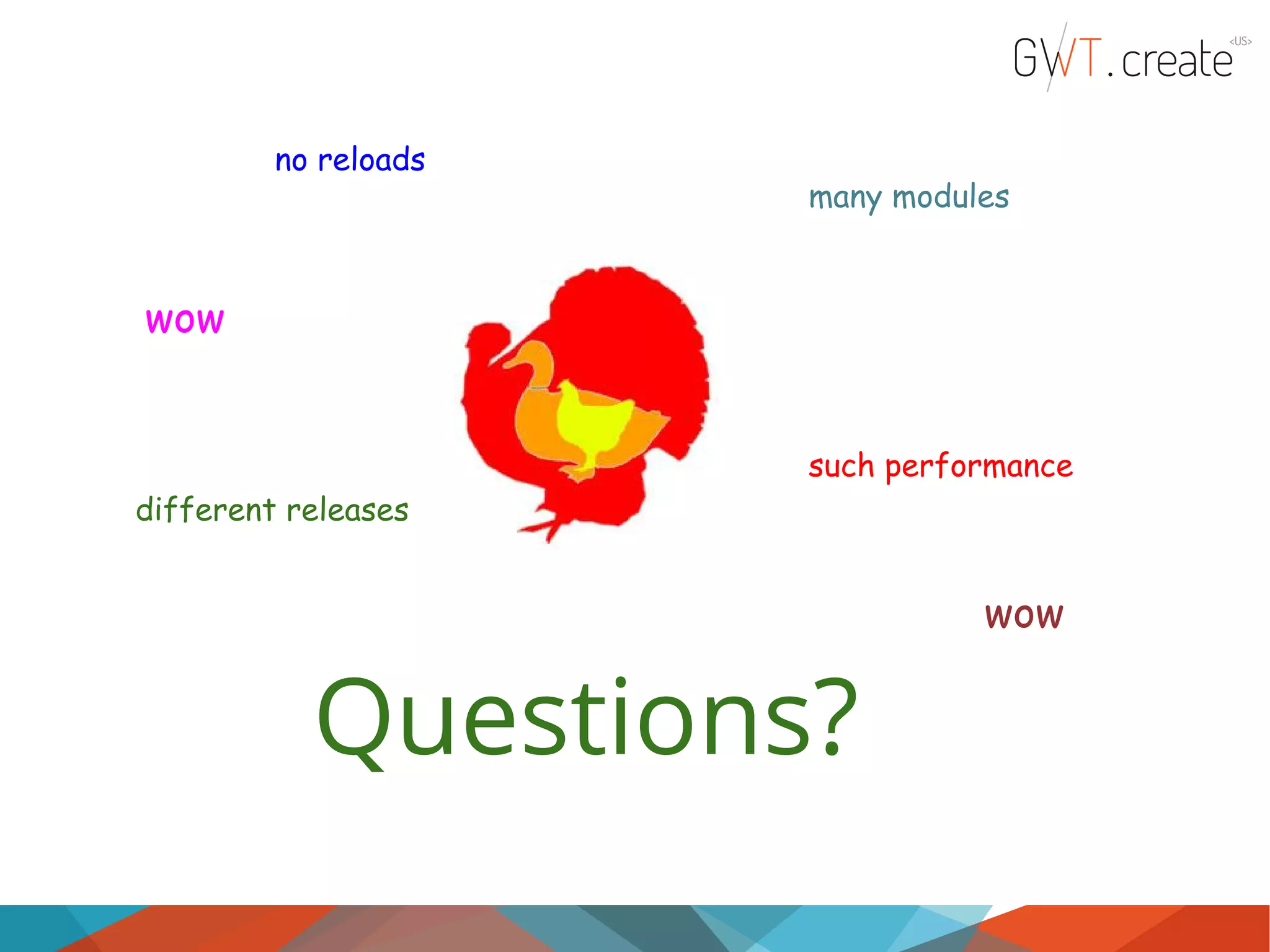 no reloads many modules wow such performance different releases wow Questions? 