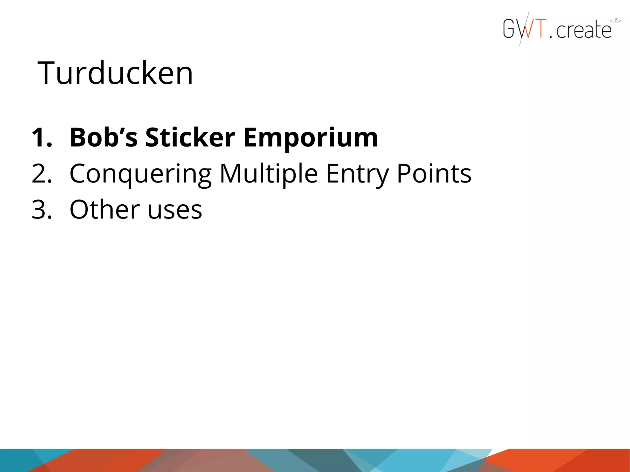 Turducken 1. Bob’s Sticker Emporium 2. Conquering Multiple Entry Points 3. Other uses 