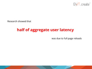 Research showed that

half of aggregate user latency
was due to full page reloads

 