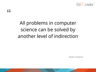“

All problems in computer
science can be solved by
another level of indirection

Butler Lampson

 
